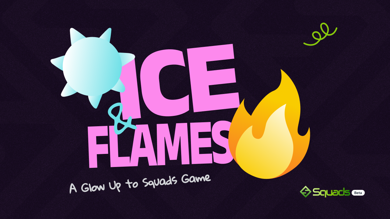 Ice & Flames – A Glow Up To Squads Game Experience
